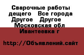 Сварочные работы дещего - Все города Другое » Другое   . Московская обл.,Ивантеевка г.